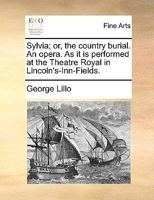 Sylvia; or, the Country Burial. An Opera. As it is Performed at the Theatre Royal in Lincoln's-Inn-Fields 1170968694 Book Cover