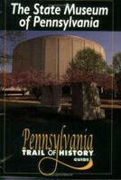 The State Museum Of Pennsylvania: Pennsylvania Trail Of History Guide (Pennsylvania Trail of History Guide Series) 0811732142 Book Cover