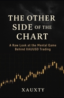 The Other Side of the Chart: A Raw Look at the Mental Game Behind XAUUSD Trading B0FKBHSHTR Book Cover