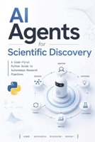 AI Agents for Scientific Discovery: A Code-First Python Guide to Autonomous Research Pipelines B0H9V8QBSN Book Cover
