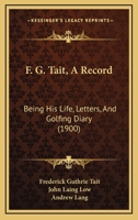 F. G. Tait, A Record: Being His Life, Letters, And Golfing Diary 1167118413 Book Cover