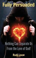 Fully Persuaded: Nothing Can Separate Us from the Love of God! 0692270590 Book Cover