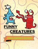 Funny Creatures Coloring Book: Adorable Creatures Coloring Book Cute Creatures Coloring Pages for Kids 25 Incredibly Nice and Lovable Creatures 1803961570 Book Cover