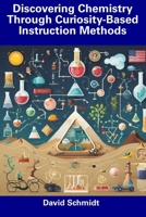 Discovering Chemistry Through Curiosity-Based Instruction Methods B0CFCXVP8V Book Cover