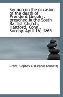 Sermon on the Occasion of the Death of President Lincoln: Preached in the South Baptist Church, Har 0526571934 Book Cover