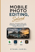 Mobile Photo Editing, Solved: Natural, Consistent Edits with Snapseed, Lightroom Mobile, Google Photos & AI B0HDM2FM27 Book Cover