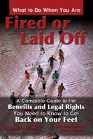 What to Do When You AreáFired or Laid Off: A Complete Guide to the Benefits and Legal Rights You Need to Know to Get Back on Your Feet 1601382871 Book Cover
