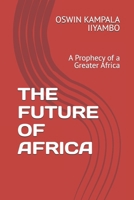 THE FUTURE OF AFRICA: A Prophecy of a Greater Africa B0DRK3M54J Book Cover