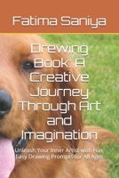Drewing Book: A Creative Journey Through Art and Imagination: Unleash Your Inner Artist with Fun, Easy Drawing Prompts for All Ages B0DR2ZM4JD Book Cover