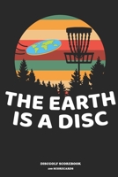 The Earth Is A Disc DISCGOLF SCOREBOOK 100 SCORECARDS: Scorebook with 100 Scorecards 1652686878 Book Cover