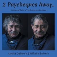 2 Paycheques Away..: Heads and Tales of the Downtown Eastside 1525594095 Book Cover