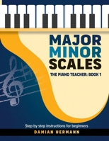 Major Minor Scales: The Piano Teacher: Book 1 - Step by step instructions for beginners 1964383005 Book Cover