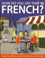 How Do You Say That in French?: 1000 Words and Phrases for Kids 1843229153 Book Cover