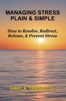 Managing Stress Plain & Simple: How to Resolve, Redirect, Release, & Prevent Stress 1878182161 Book Cover
