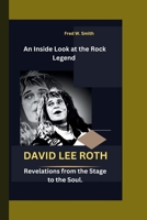 DAVID LEE ROTH: An Inside Look at the Rock Legend - Revelations from the Stage to the Soul. B0CT4J61T1 Book Cover