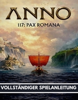 ANNO 117 PAX ROMANA SPIELANLEITUNG: Das ultimative Handbuch mit klaren Illustrationen (German Edition) B0GW5LFTPJ Book Cover