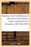Règlement de l'établissement thermal d'Aix-les-Bains. Arrêté ministériel du 5 décembre 1863 (Sciences Sociales) 2011277434 Book Cover