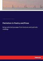 Patriotism In Poetry And Prose: Being Selected Passages From Lectures And Patriotic Readings 0353931195 Book Cover