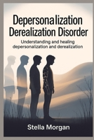 depersonalization derealization disoder: understanding and healing depersonalization and derealization B0FDQQ912K Book Cover