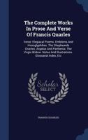 The Complete Works In Prose And Verse Of Francis Quarles: Verse: A Feast For Worms. Pentelogia. Hadassa. Job Militant. Sion's Elegies. Sion's Sonets. ... Divine Fancies. Notes And Illustrations 1018821910 Book Cover