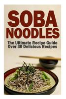 Soba Noodles: The Ultimate Recipe Guide - Over 30 Delicious & Best Selling Recipes 1500439169 Book Cover