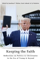 Keeping the Faith: Reflections on Politics & Christianity in the Era of Trump & Beyond 1735833703 Book Cover