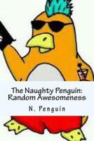 The Naughty Penguin: Random Awesomeness 1480176788 Book Cover