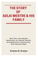THE STORY OF ADLAI MESTRE & HIS FAMILY: How One Loss Raised Awareness on Mental Health, Strengthened a Community, and Inspired Hope B0FKTBLSPF Book Cover