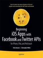 Beginning IOS Apps with Facebook and Twitter APIs: For Iphone, Ipad, and iPod Touch 143023542X Book Cover