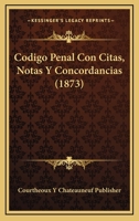Codigo Penal Con Citas, Notas Y Concordancias (1873) 1161029974 Book Cover