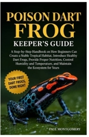 POISON DART FROG KEEPER’S GUIDE: A Step-By-Step Handbook on How Beginners Can Create a Stable Tropical Habitat, Introduce Healthy Dart Frogs, Provide ... and Maintain the Ecosystem for Years B0HG5Y2YSQ Book Cover