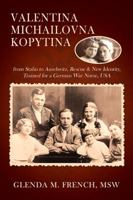 Valentina Michailovna Kopytina: From Stalin to Auschwitz, Rescue & New Identity, Trained for a German War Nurse, USA 1977204317 Book Cover