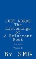 JUST WORDS -The Listenings of a Reluctant Poet For Shae Volume R 1502751992 Book Cover