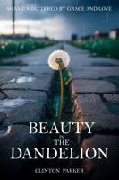 BEAUTY IN THE DANDELION: SHAME SHATTERED BY GRACE AND LOVE 1969252154 Book Cover