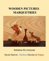 Wooden pictures marquetries: Easy marquetry volume 1, initiation B0BB5KHT1W Book Cover