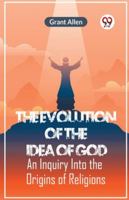 The Evolution Of The Idea Of God An Inquiry Into The Origins Of Religions 9359951889 Book Cover