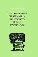 Psychology of Animals in Relation to Human Psychology. International Library of Psychology, Philosophy, and Scientific Method 0415757916 Book Cover