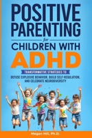 Positive Parenting for Children With ADHD: Transformative Strategies to Defuse Explosive Behavior, Build Self-Regulation, and Celebrate Neurodiversity 1736590790 Book Cover