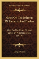 Notes On The Isthmus Of Panama And Darien: Also On The River St. Juan, Lakes Of Nicaragua, Etc. 1166942384 Book Cover