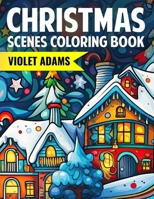 Christmas Scenes Coloring Book: Holiday Coloring Pages for Teens, Adults, and Seniors B0CPVG886J Book Cover