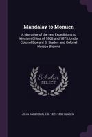 Mandalay to Momien: A Narrative of the Two Expeditions to Western China of 1868 and 1875, Under Colonel Edward B. Sladen and Colonel Horace Browne 1378600169 Book Cover