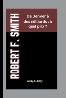 ROBERT F. SMITH: De Denver à des milliards : à quel prix ? (French Edition) B0FLDWV14M Book Cover