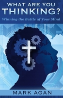 What Are You Thinking?: Winning the Battle of Your Mind 1478281766 Book Cover