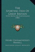 The Sporting Fish Of Great Britain: With Notes On Ichthyology 1165913682 Book Cover