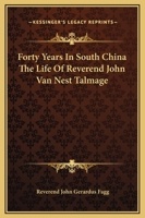 Forty Years In South China The Life Of Reverend John Van Nest Talmage 1162663324 Book Cover