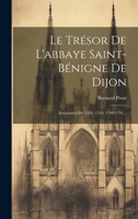 Le Trésor De L'abbaye Saint-bénigne De Dijon: Inventaires De 1395, 1519, 1789-1791... 1271301768 Book Cover