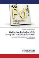 Oxidative Palladium(II)-Catalyzed Carbocyclization: Control of Alkene Geometry or Relative Configuration 3848498804 Book Cover