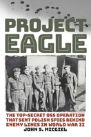 Project Eagle: The Top-Secret OSS Operation That Sent Polish Spies behind German Lines in World War II 0811775410 Book Cover