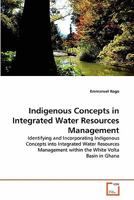 Indigenous Concepts in Integrated Water Resources Management: Identifying and Incorporating Indigenous Concepts into Integrated Water Resources Management within the White Volta Basin in Ghana 363935317X Book Cover