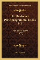 Die Deutschen Parteiprogramme, Books 1-2: Von 1844-1900 (1907) 1161079017 Book Cover